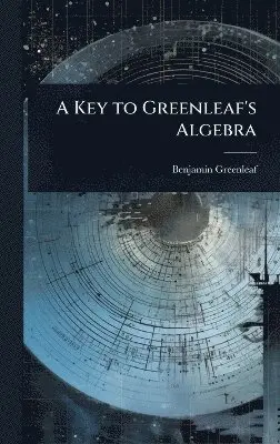 Benjamin Greenleaf - Key to Greenleaf's Algebra, Inbunden. Tillgänglighet: Lägg i varukorg