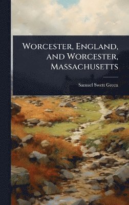 Samuel Swett Green - Worcester, England, and Worcester, Massachusetts, Inbunden