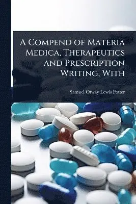 Compend of Materia Medica, Therapeutics and Prescription Writing, With