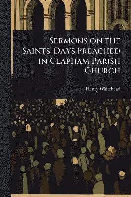 Henry Whitehead - Sermons on the Saints' Days Preached in Clapham Parish Church, Häftad. Tillgänglighet: Lägg i varukorg