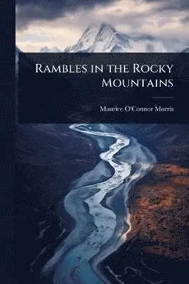 Maurice O'Connor Morris - Rambles in the Rocky Mountains, Häftad. Tillgänglighet: Lägg i varukorg