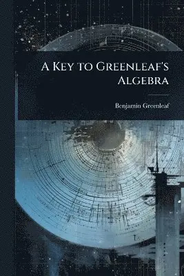Benjamin Greenleaf - Key to Greenleaf's Algebra, Häftad. Tillgänglighet: Lägg i varukorg