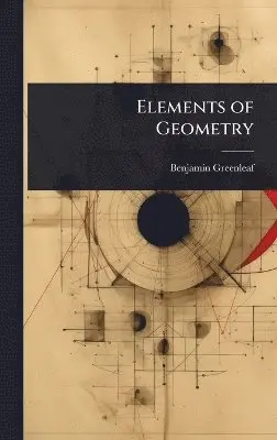 Benjamin Greenleaf - Elements of Geometry, Inbunden. Tillgänglighet: Lägg i varukorg