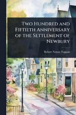 Robert Noxon Toppan - Two Hundred and Fiftieth Anniversary of the Settlement of Newbury, Häftad. Tillgänglighet: Lägg i varukorg