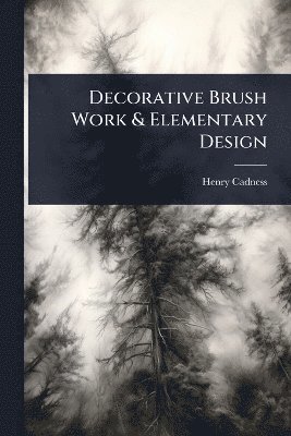 Henry Cadness - Decorative Brush Work & Elementary Design, Häftad