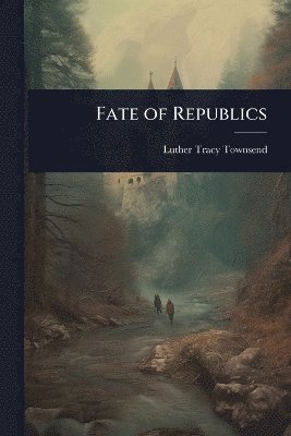 Luther Tracy Townsend - Fate of Republics, Häftad. Tillgänglighet: Lägg i varukorg