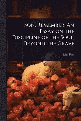 John Paul - Son, Remember; An Essay on the Discipline of the Soul, Beyond the Grave, Häftad