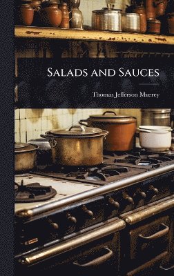 Thomas Jefferson Murrey - Salads and Sauces, Inbunden. Tillgänglighet: Lägg i varukorg