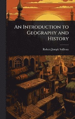 Robert Joseph Sullivan - Introduction to Geography and History, Inbunden. Tillgänglighet: Lägg i varukorg