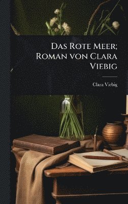 Clara Viebig - Das Rote Meer; Roman von Clara Viebig, Inbunden