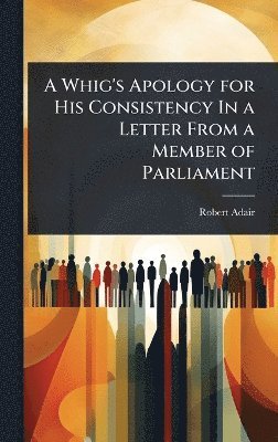 Robert Adair - Whig's Apology for His Consistency In a Letter From a Member of Parliament, Inbunden. Tillgänglighet: Lägg i varukorg