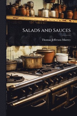 Thomas Jefferson Murrey - Salads and Sauces, Häftad. Tillgänglighet: Lägg i varukorg