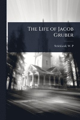 Strickland W P (William Peter) - Life of Jacob Gruber, Häftad