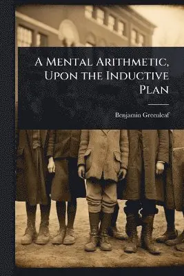 Benjamin Greenleaf - Mental Arithmetic, Upon the Inductive Plan, Häftad. Tillgänglighet: Lägg i varukorg