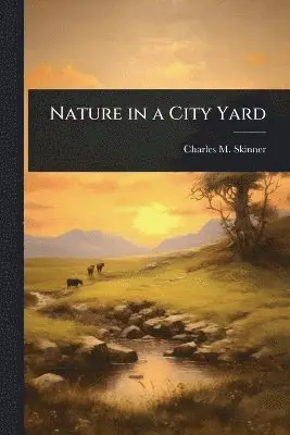Charles M Skinner - Nature in a City Yard, Häftad. Tillgänglighet: Lägg i varukorg