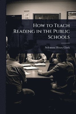 Solomon Henry Clark - How to Teach Reading in the Public Schools, Häftad. Tillgänglighet: Lägg i varukorg