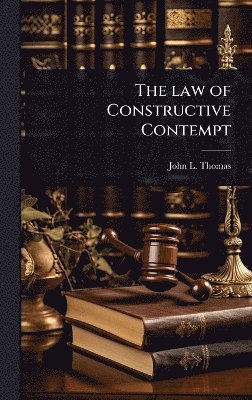John L Thomas - law of Constructive Contempt, Inbunden. Tillgänglighet: Lägg i varukorg