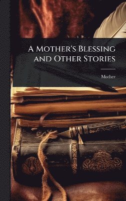 Mother - Mother's Blessing and Other Stories, Inbunden. Tillgänglighet: Lägg i varukorg