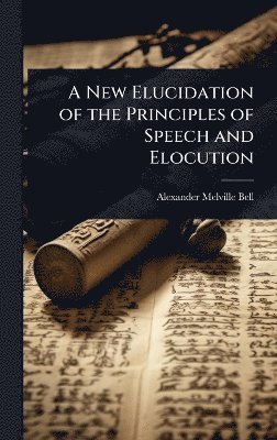 Alexander Melville Bell - New Elucidation of the Principles of Speech and Elocution, Inbunden. Tillgänglighet: Lägg i varukorg