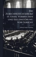 Die Zurechnungsf�higkeit; Oder, Verbrechen und Seelenst�rung vor Gericht
