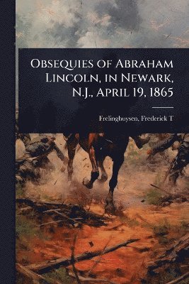 Fr Frederick T (Frederick Theodore) - Obsequies of Abraham Lincoln, in Newark, N.J., April 19, 1865, Häftad. Tillgänglighet: Lägg i varukorg