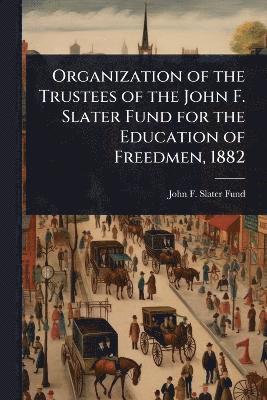 John F Slater Fund - Organization of the Trustees of the John F. Slater Fund for the Education of Freedmen, 1882, Häftad. Tillgänglighet: Lägg i varukorg