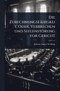 Die Zurechnungsf�higkeit; Oder, Verbrechen und Seelenst�rung vor Gericht