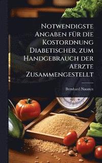 Notwendigste Angaben fÃ1/4r die Kostordnung Diabetischer, zum Handgebrauch der Aerzte Zusammengestellt