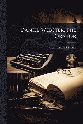 Daniel Webster, the Orator