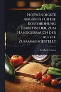 Notwendigste Angaben fÃ1/4r die Kostordnung Diabetischer, zum Handgebrauch der Aerzte Zusammengestellt