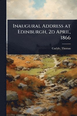 Carlyle Thomas - Inaugural Address at Edinburgh, 2d April, 1866, Häftad