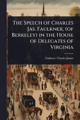 Speech of Charles Jas. Faulkner, (of Berkeley) in the House of Delegates of Virginia