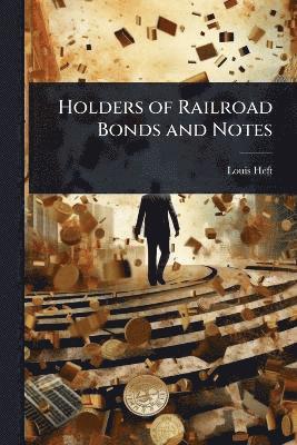 Louis Heft - Holders of Railroad Bonds and Notes, Häftad. Tillgänglighet: Lägg i varukorg