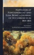 Napoleon at Fontainebleau and Elba; Being a Journal of Occurrences in 1814-1815