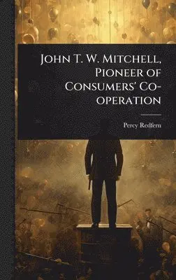 Percy Redfern - John T. W. Mitchell, Pioneer of Consumers' Co-operation, Inbunden. Tillgänglighet: Lägg i varukorg