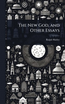 Ralph Shirley - New God, and Other Essays, Inbunden. Tillgänglighet: Lägg i varukorg
