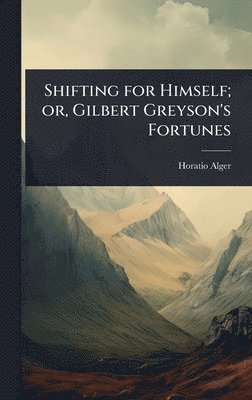 Shifting for Himself; or, Gilbert Greyson's Fortunes