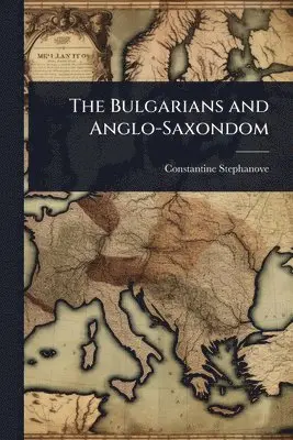 Constantine Stephanove - Bulgarians and Anglo-Saxondom, Häftad. Tillgänglighet: Lägg i varukorg