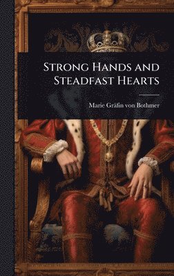 Marie Gräfin Von Bothmer - Strong Hands and Steadfast Hearts, Inbunden. Tillgänglighet: Lägg i varukorg