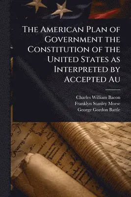 American Plan of Government the Constitution of the United States as Interpreted by Accepted Au
