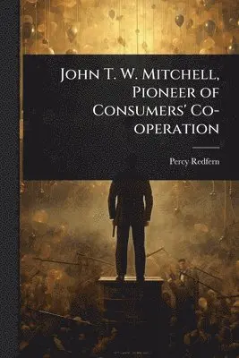 Percy Redfern - John T. W. Mitchell, Pioneer of Consumers' Co-operation, Häftad. Tillgänglighet: Lägg i varukorg