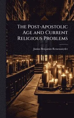 Junius Benjamin Remensnyder - Post-Apostolic Age and Current Religious Problems, Inbunden. Tillgänglighet: Lägg i varukorg