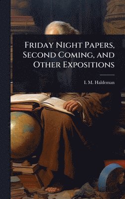 I M Haldeman - Friday Night Papers, Second Coming, and Other Expositions, Inbunden. Tillgänglighet: Lägg i varukorg