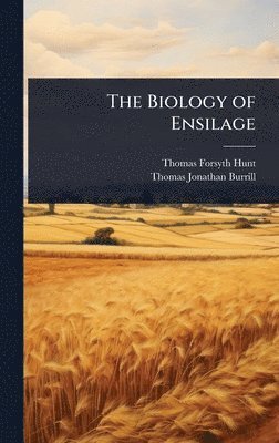 Thomas Forsyth Hunt, Thomas Jonathan Burrill - Biology of Ensilage, Inbunden