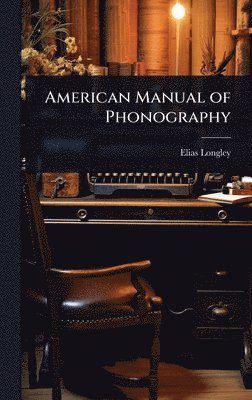 Elias Longley - American Manual of Phonography, Inbunden. Tillgänglighet: Lägg i varukorg