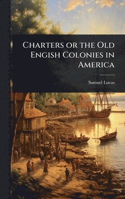 Samuel Lucas - Charters or the Old Engish Colonies in America, Inbunden. Tillgänglighet: Lägg i varukorg