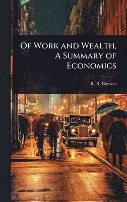 R R Bowker - Of Work and Wealth, A Summary of Economics, Inbunden. Tillgänglighet: Lägg i varukorg