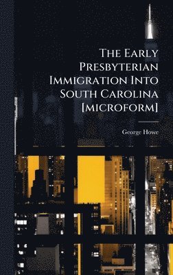 George Howe - Early Presbyterian Immigration Into South Carolina [microform], Inbunden. Tillgänglighet: Lägg i varukorg