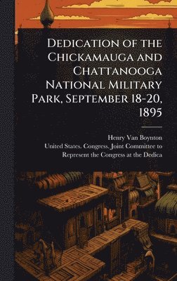 Henry Van Boynton - Dedication of the Chickamauga and Chattanooga National Military Park, September 18-20, 1895, Inbunden