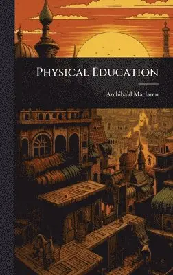 Archibald MacLaren - Physical Education, Inbunden. Tillgänglighet: Lägg i varukorg